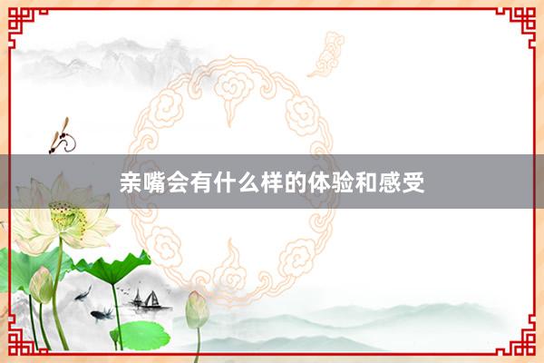 亲嘴会有什么样的体验和感受